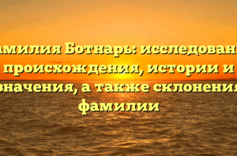 Фамилия Ботнарь: исследование происхождения, истории и значения, а также склонения фамилии