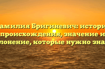 Фамилия Бригиневич: история происхождения, значение и склонение, которые нужно знать.
