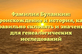 Фамилия Буланкин: происхождение и история, как правильно склонять и значение для генеалогических исследований Фамилия Буланкин: происхождение и история, как правильно склонять и значение для генеалогических исследований