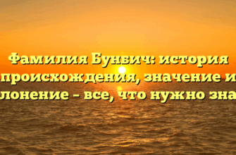 Фамилия Бунбич: история происхождения, значение и склонение – все, что нужно знать