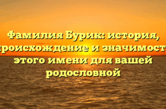 Фамилия Бурик: история, происхождение и значимость этого имени для вашей родословной