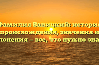 Фамилия Ваницкий: история происхождения, значения и склонения — все, что нужно знать!