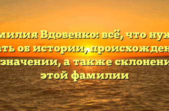 Фамилия Вдовенко: всё, что нужно знать об истории, происхождении и значении, а также склонении этой фамилии