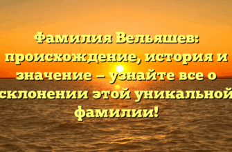 Фамилия Вельяшев: происхождение, история и значение — узнайте все о склонении этой уникальной фамилии!