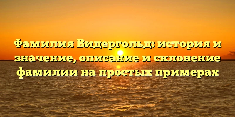 Фамилия Видергольд: история и значение, описание и склонение фамилии на простых примерах Фамилия Видергольд: история и значение, описание и склонение фамилии на простых примерах