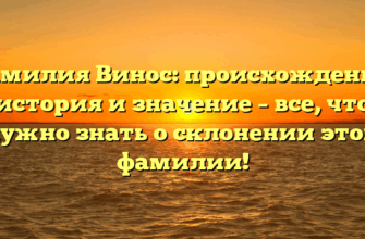 Фамилия Винос: происхождение, история и значение – все, что нужно знать о склонении этой фамилии!