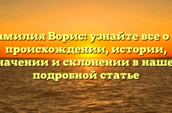 Фамилия Ворис: узнайте все о ее происхождении, истории, значении и склонении в нашей подробной статье