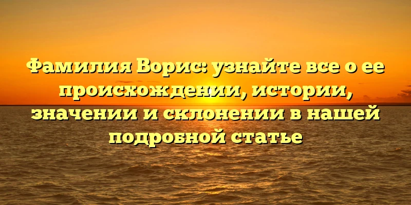 Фамилия Ворис: узнайте все о ее происхождении, истории, значении и склонении в нашей подробной статье Фамилия Ворис: узнайте все о ее происхождении, истории, значении и склонении в нашей подробной статье