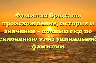 Фамилия Врюкало: происхождение, история и значение – полный гид по склонению этой уникальной фамилии
