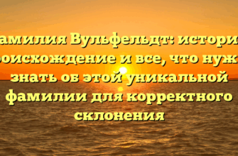 Фамилия Вульфельдт: история, происхождение и все, что нужно знать об этой уникальной фамилии для корректного склонения