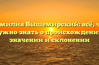 Фамилия Вышемирский: всё, что нужно знать о происхождении, значении и склонении