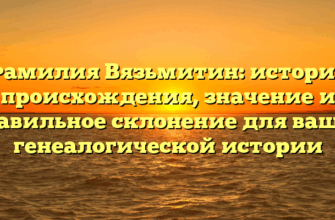 Фамилия Вязьмитин: история происхождения, значение и правильное склонение для вашей генеалогической истории