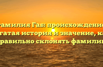 Фамилия Габ: происхождение, богатая история и значение, как правильно склонять фамилию