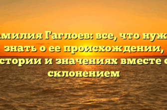 Фамилия Гаглоев: все, что нужно знать о ее происхождении, истории и значениях вместе со склонением Фамилия Гаглоев: все, что нужно знать о ее происхождении, истории и значениях вместе со склонением