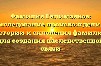 Фамилия Галимзянов: исследование происхождения, истории и склонения фамилии для создания наследственной связи