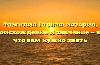 Фамилия Гарная: история, происхождение и значение — всё, что вам нужно знать Фамилия Гарная: история, происхождение и значение — всё, что вам нужно знать