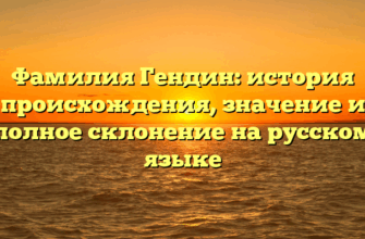 Фамилия Гендин: история происхождения, значение и полное склонение на русском языке Фамилия Гендин: история происхождения, значение и полное склонение на русском языке