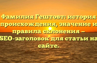 Фамилия Гештовт: история происхождения, значение и правила склонения — SEO-заголовок для статьи на сайте. Фамилия Гештовт: история происхождения, значение и правила склонения — SEO-заголовок для статьи на сайте.