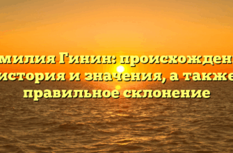 Фамилия Гинин: происхождение, история и значения, а также правильное склонение Фамилия Гинин: происхождение, история и значения, а также правильное склонение