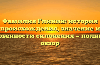 Фамилия Глинин: история происхождения, значение и особенности склонения — полный обзор