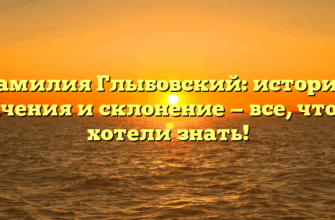 Фамилия Глыбовский: история, значения и склонение — все, что вы хотели знать!