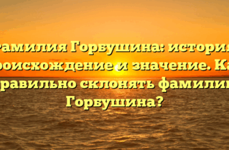 Фамилия Горбушина: история, происхождение и значение. Как правильно склонять фамилию Горбушина?