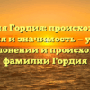 Фамилия Гордия: происхождение, история и значимость — узнайте все о склонении и происхождении фамилии Гордия