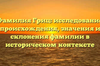 Фамилия Гриц: исследование происхождения, значения и склонения фамилии в историческом контексте