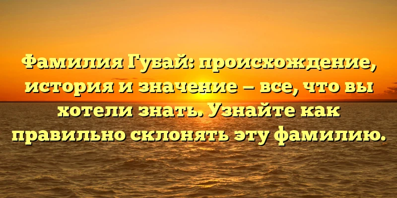 Фамилия Губай: происхождение, история и значение — все, что вы хотели знать. Узнайте как правильно склонять эту фамилию. Фамилия Губай: происхождение, история и значение — все, что вы хотели знать. Узнайте как правильно склонять эту фамилию.
