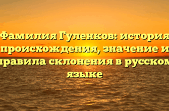 Фамилия Гуленков: история происхождения, значение и правила склонения в русском языке Фамилия Гуленков: история происхождения, значение и правила склонения в русском языке