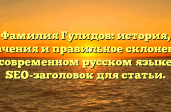 Фамилия Гулидов: история, значения и правильное склонение в современном русском языке — SEO-заголовок для статьи. Фамилия Гулидов: история, значения и правильное склонение в современном русском языке — SEO-заголовок для статьи.