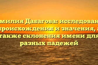 Фамилия Дабагова: исследование происхождения и значения, а также склонения имени для разных падежей Фамилия Дабагова: исследование происхождения и значения, а также склонения имени для разных падежей