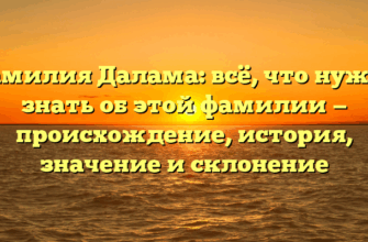 Фамилия Далама: всё, что нужно знать об этой фамилии — происхождение, история, значение и склонение