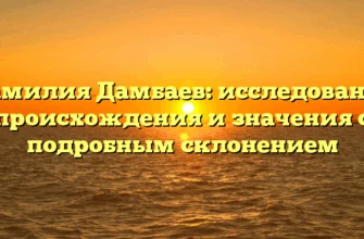 Фамилия Дамбаев: исследование происхождения и значения с подробным склонением Фамилия Дамбаев: исследование происхождения и значения с подробным склонением