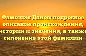 Фамилия Данов: подробное описание происхождения, истории и значения, а также склонение этой фамилии