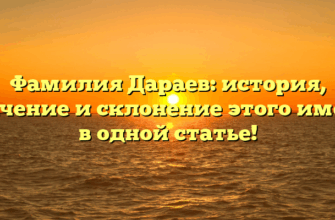 Фамилия Дараев: история, значение и склонение этого имени в одной статье!
