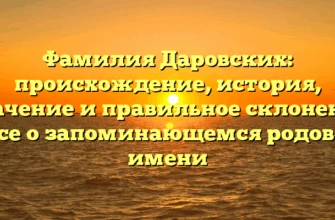 Фамилия Даровских: происхождение, история, значение и правильное склонение – все о запоминающемся родовом имени