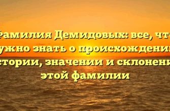 Фамилия Демидовых: все, что нужно знать о происхождении, истории, значении и склонении этой фамилии Фамилия Демидовых: все, что нужно знать о происхождении, истории, значении и склонении этой фамилии