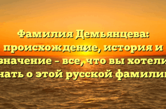 Фамилия Демьянцева: происхождение, история и значение – все, что вы хотели знать о этой русской фамилии.