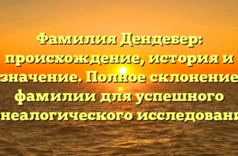 Фамилия Дендебер: происхождение, история и значение. Полное склонение фамилии для успешного генеалогического исследования Фамилия Дендебер: происхождение, история и значение. Полное склонение фамилии для успешного генеалогического исследования