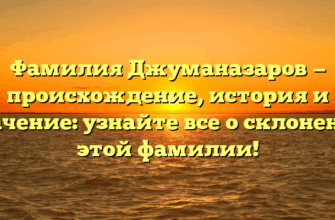Фамилия Джуманазаров — происхождение, история и значение: узнайте все о склонении этой фамилии! Фамилия Джуманазаров — происхождение, история и значение: узнайте все о склонении этой фамилии!