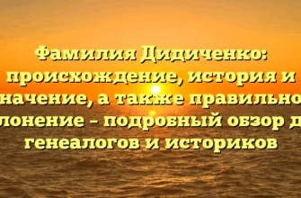 Фамилия Дидиченко: происхождение, история и значение, а также правильное склонение – подробный обзор для генеалогов и историков Фамилия Дидиченко: происхождение, история и значение, а также правильное склонение – подробный обзор для генеалогов и историков