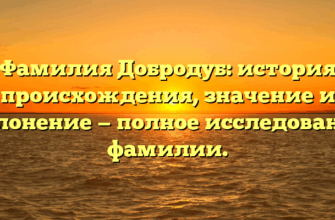 Фамилия Добродуб: история происхождения, значение и склонение — полное исследование фамилии.
