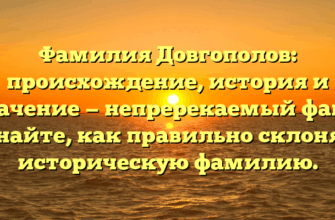 Фамилия Довгополов: происхождение, история и значение — непререкаемый факт. Узнайте, как правильно склонять историческую фамилию.