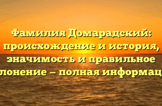 Фамилия Домарадский: происхождение и история, значимость и правильное склонение — полная информация