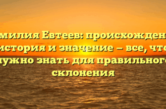 Фамилия Евтеев: происхождение, история и значение — все, что нужно знать для правильного склонения