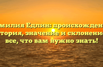 Фамилия Едлин: происхождение, история, значение и склонение — все, что вам нужно знать!