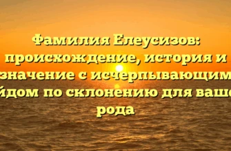 Фамилия Елеусизов: происхождение, история и значение с исчерпывающим гайдом по склонению для вашего рода Фамилия Елеусизов: происхождение, история и значение с исчерпывающим гайдом по склонению для вашего рода
