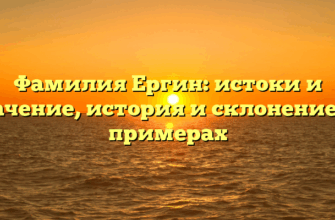 Фамилия Ергин: истоки и значение, история и склонение на примерах Фамилия Ергин: истоки и значение, история и склонение на примерах