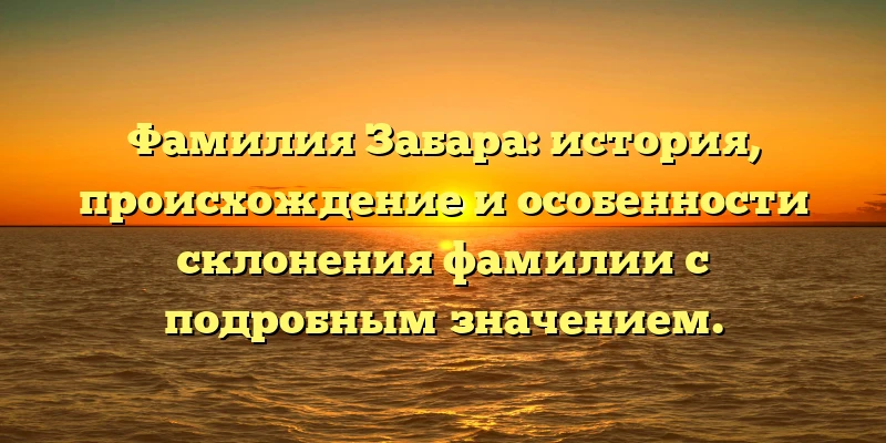 Фамилия Забара: история, происхождение и особенности склонения фамилии с подробным значением. Фамилия Забара: история, происхождение и особенности склонения фамилии с подробным значением.